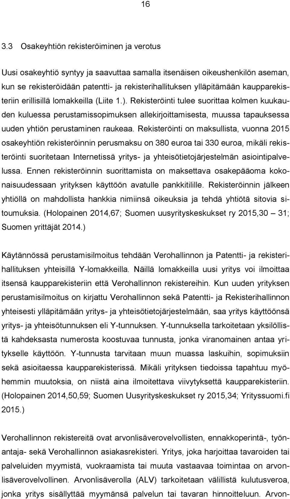 Rekisteröinti tulee surittaa klmen kuukauden kuluessa perustamisspimuksen allekirjittamisesta, muussa tapauksessa uuden yhtiön perustaminen raukeaa.