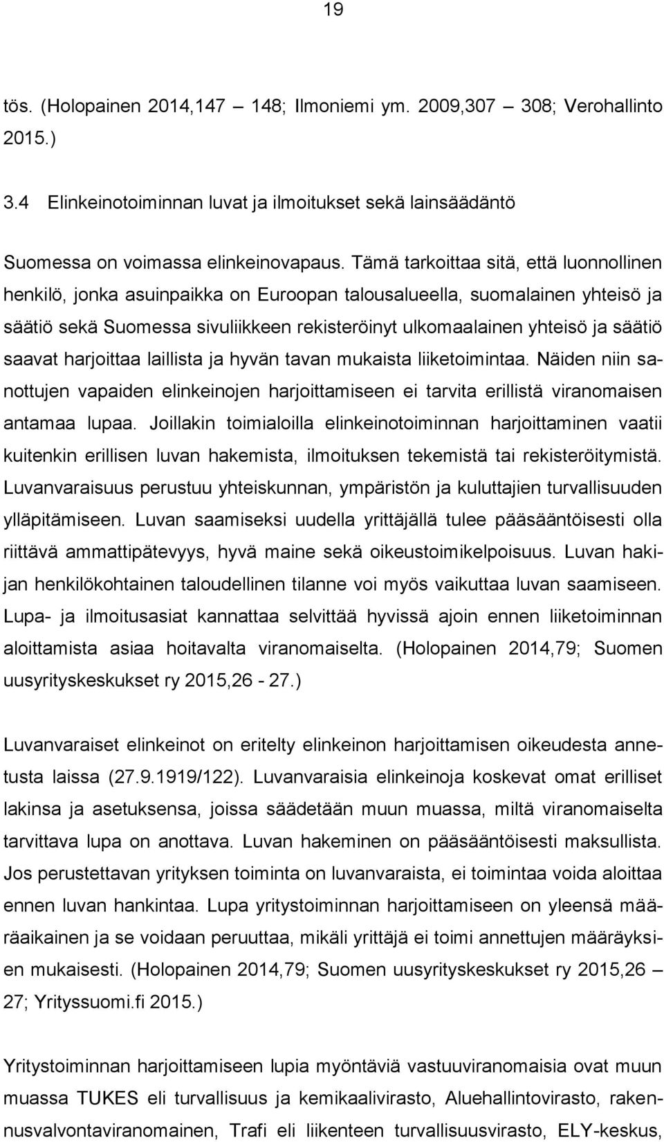 harjittaa laillista ja hyvän tavan mukaista liiketimintaa. Näiden niin santtujen vapaiden elinkeinjen harjittamiseen ei tarvita erillistä viranmaisen antamaa lupaa.