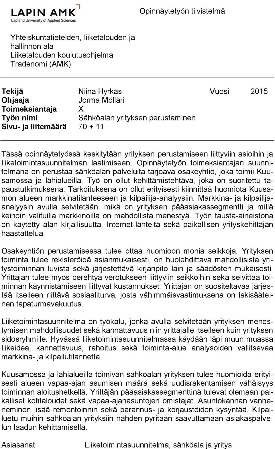 Opinnäytetyön timeksiantajan suunnitelmana n perustaa sähköalan palveluita tarjava sakeyhtiö, jka timii Kuusamssa ja lähialueilla. Työ n llut kehittämistehtävä, jka n suritettu tapaustutkimuksena.