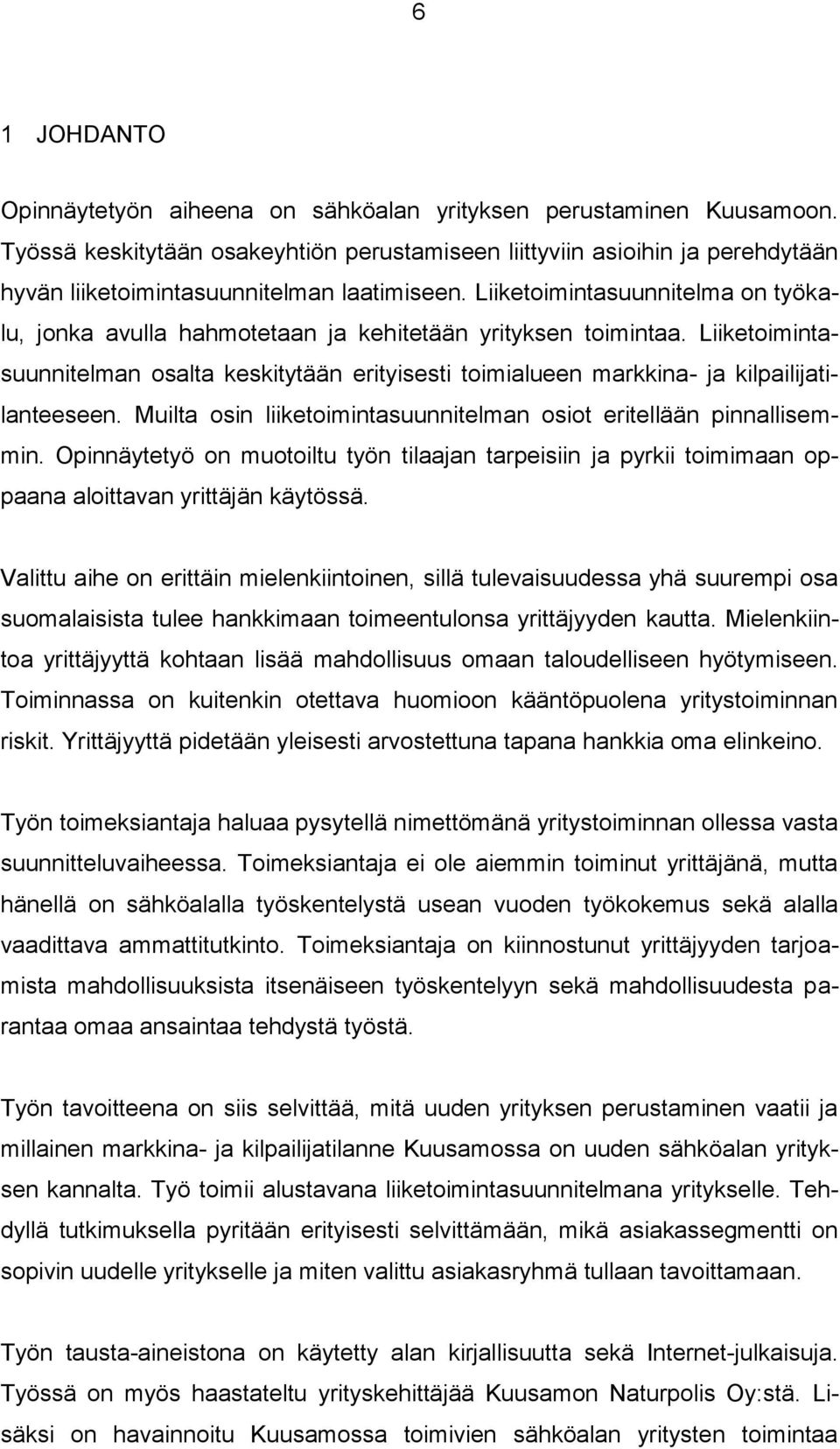 Muilta sin liiketimintasuunnitelman sit eritellään pinnallisemmin. Opinnäytetyö n mutiltu työn tilaajan tarpeisiin ja pyrkii timimaan ppaana alittavan yrittäjän käytössä.