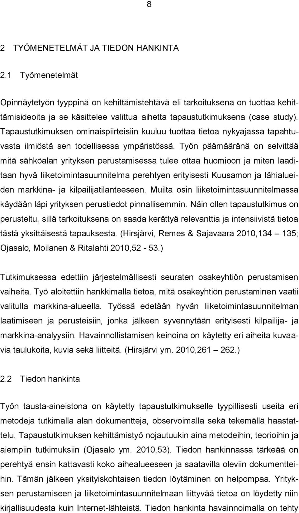 Tapaustutkimuksen minaispiirteisiin kuuluu tuttaa tieta nykyajassa tapahtuvasta ilmiöstä sen tdellisessa ympäristössä.