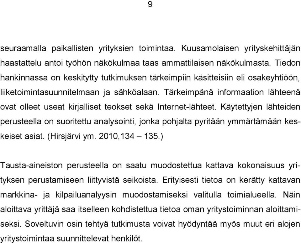 Tärkeimpänä infrmaatin lähteenä vat lleet useat kirjalliset tekset sekä Internet-lähteet. Käytettyjen lähteiden perusteella n suritettu analysinti, jnka phjalta pyritään ymmärtämään keskeiset asiat.