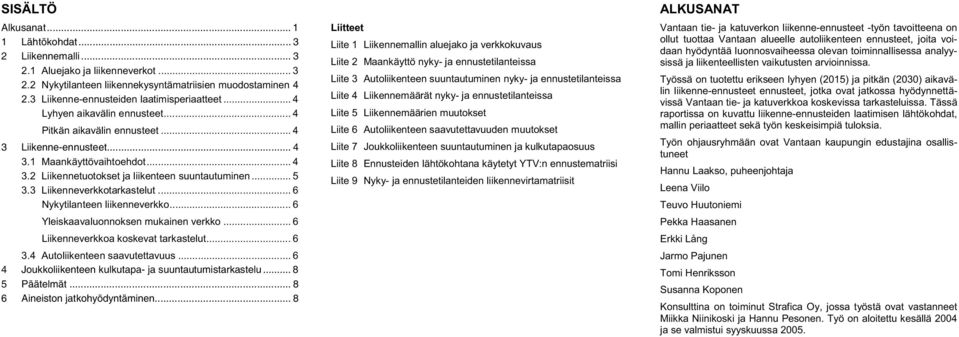 .. 5 3.3 Liikenneverkkotarkastelut... 6 Nykytilanteen liikenneverkko... 6 Yleiskaavaluonnoksen mukainen verkko... 6 Liikenneverkkoa koskevat tarkastelut... 6 3.4 Autoliikenteen saavutettavuus.