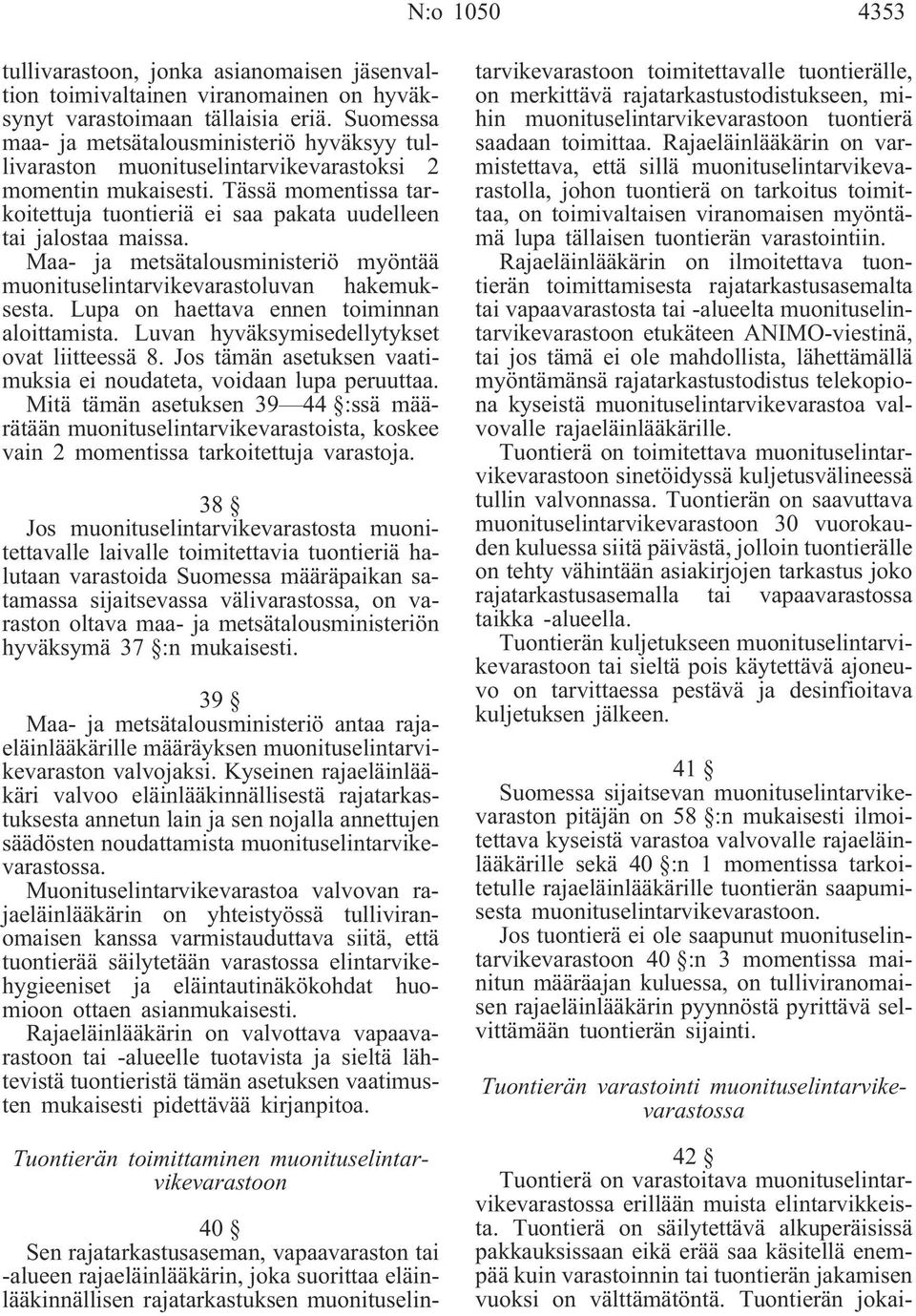 Tässä momentissa tarkoitettuja tuontieriä ei saa pakata uudelleen tai jalostaa maissa. Maa- ja metsätalousministeriö myöntää muonituselintarvikevarastoluvan hakemuksesta.