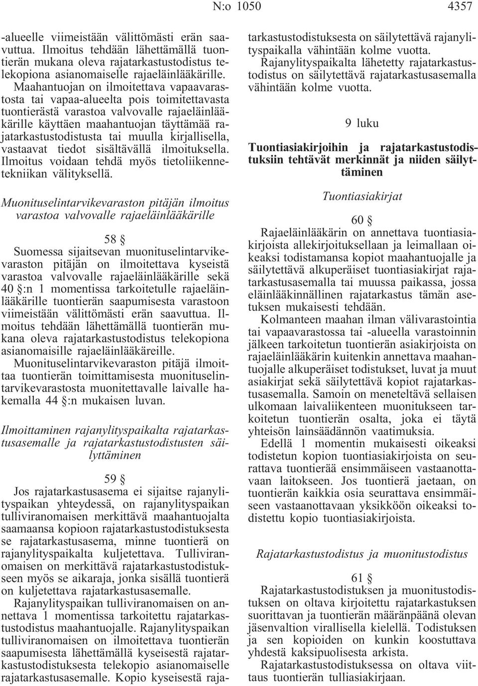 muulla kirjallisella, vastaavat tiedot sisältävällä ilmoituksella. Ilmoitus voidaan tehdä myös tietoliikennetekniikan välityksellä.