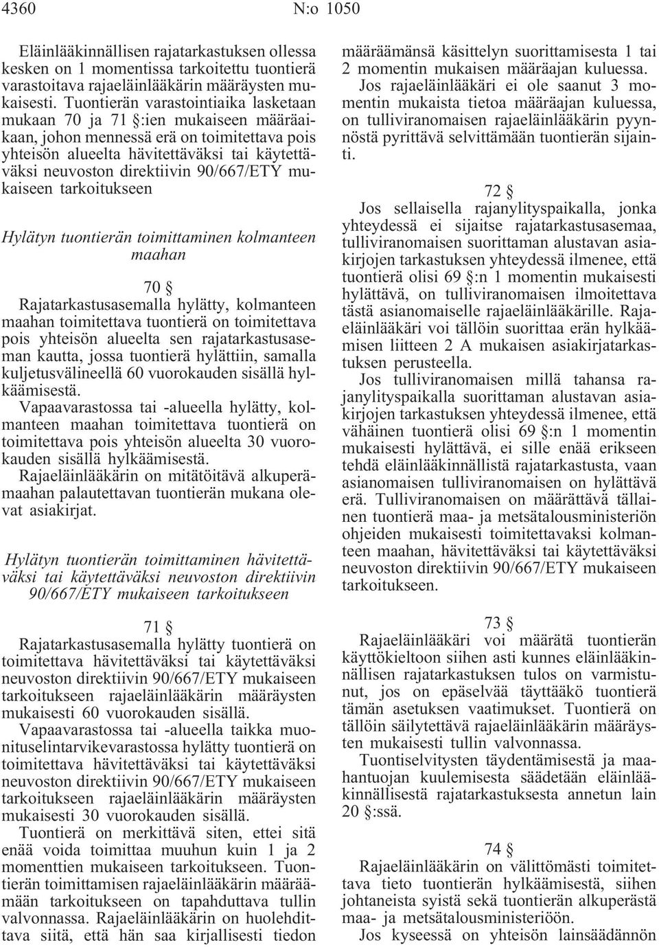 90/667/ETY mukaiseen tarkoitukseen Hylätyn tuontierän toimittaminen kolmanteen maahan 70 Rajatarkastusasemalla hylätty, kolmanteen maahan toimitettava tuontierä on toimitettava pois yhteisön alueelta