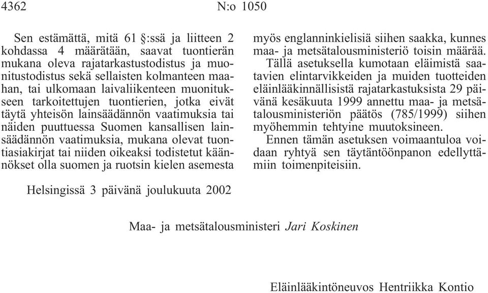 tuontiasiakirjat tai niiden oikeaksi todistetut käännökset olla suomen ja ruotsin kielen asemesta myös englanninkielisiä siihen saakka, kunnes maa- ja metsätalousministeriö toisin määrää.