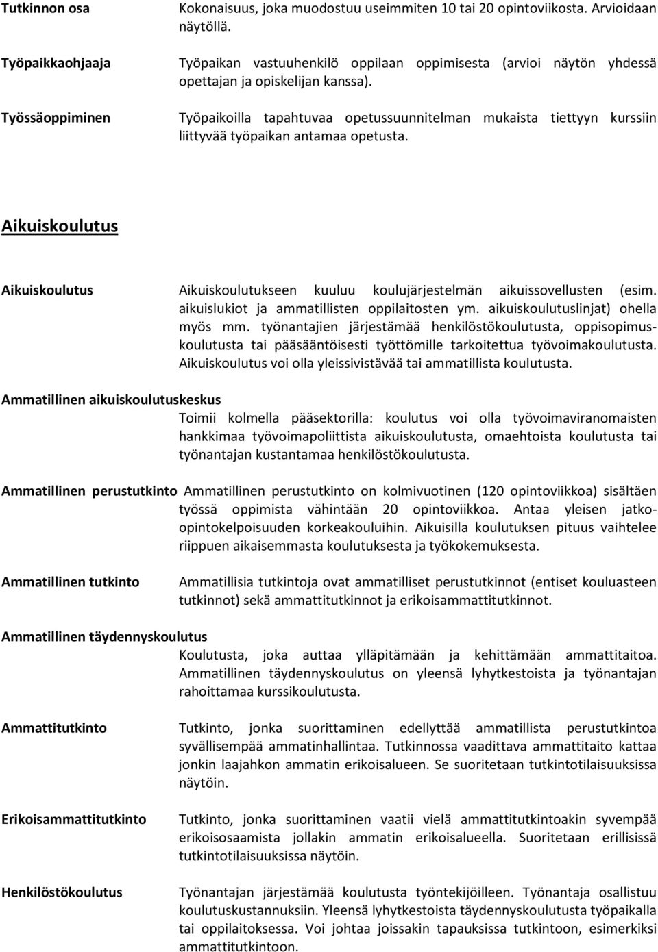 Työpaikoilla tapahtuvaa opetussuunnitelman mukaista tiettyyn kurssiin liittyvää työpaikan antamaa opetusta.