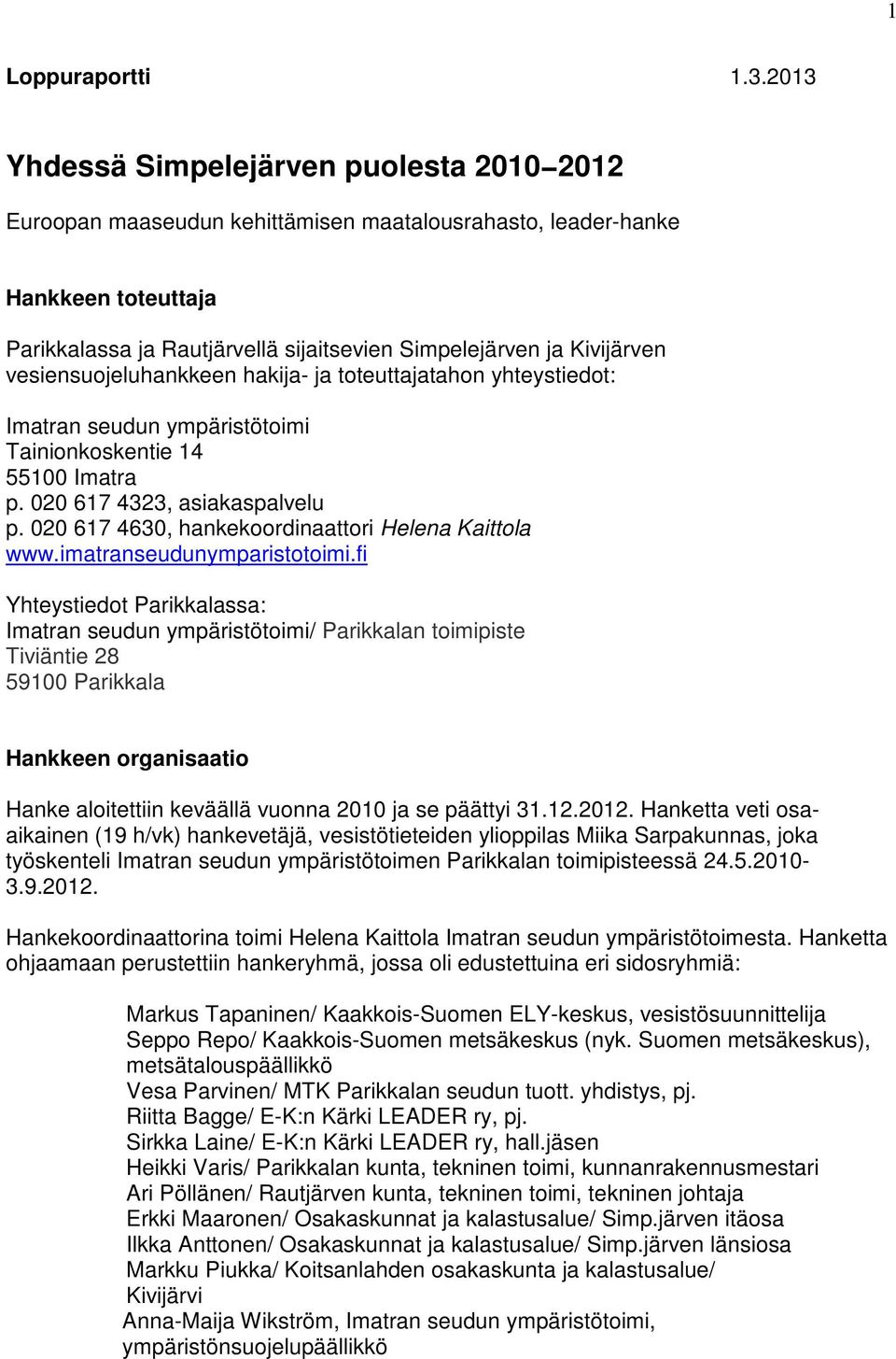 vesiensuojeluhankkeen hakija- ja toteuttajatahon yhteystiedot: Imatran seudun ympäristötoimi Tainionkoskentie 14 55100 Imatra p. 020 617 4323, asiakaspalvelu p.