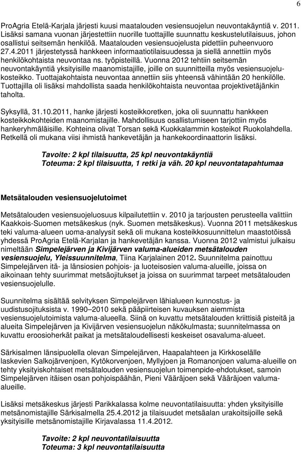 2011 järjestetyssä hankkeen informaatiotilaisuudessa ja siellä annettiin myös henkilökohtaista neuvontaa ns. työpisteillä.