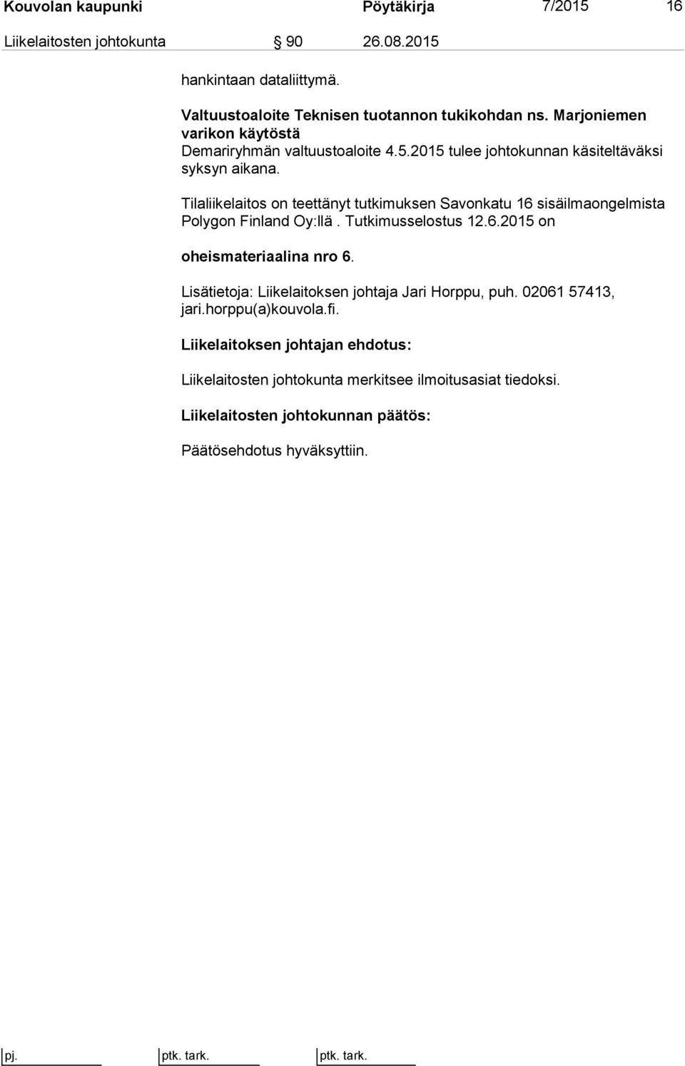 Tilaliikelaitos on teettänyt tutkimuksen Savonkatu 16 sisäilmaongelmista Polygon Finland Oy:llä. Tutkimusselostus 12.6.2015 on oheismateriaalina nro 6.