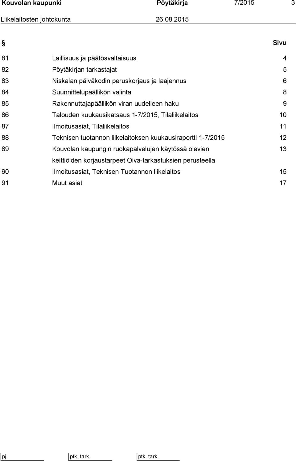 valinta 8 85 Rakennuttajapäällikön viran uudelleen haku 9 86 Talouden kuukausikatsaus 1-7/2015, Tilaliikelaitos 10 87 Ilmoitusasiat, Tilaliikelaitos 11 88