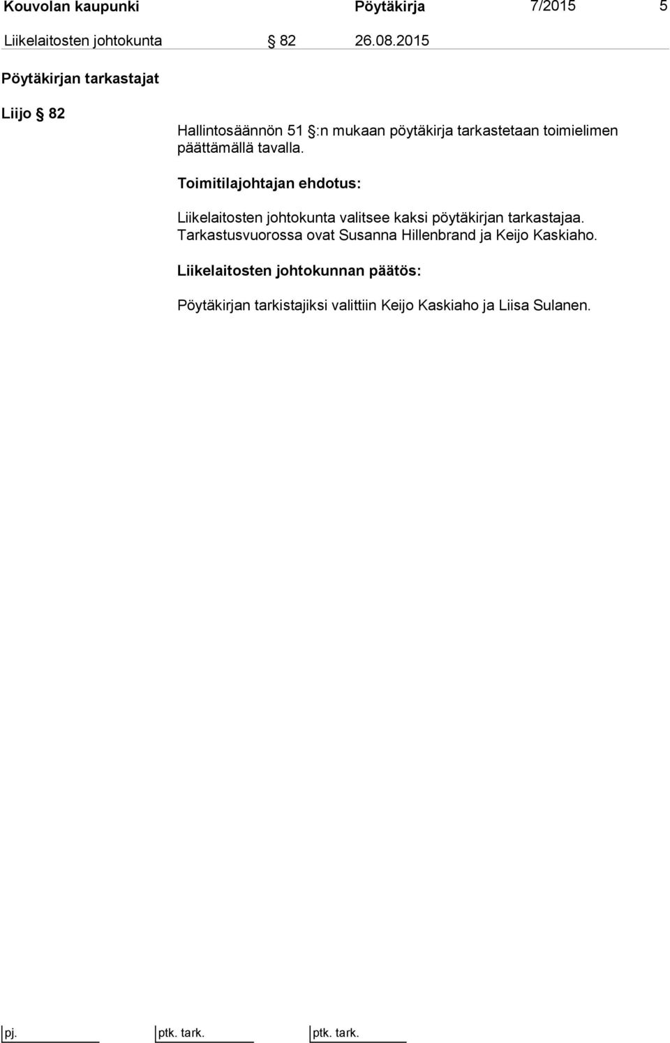 päättämällä tavalla. Toimitilajohtajan ehdotus: Liikelaitosten johtokunta valitsee kaksi pöytäkirjan tarkastajaa.