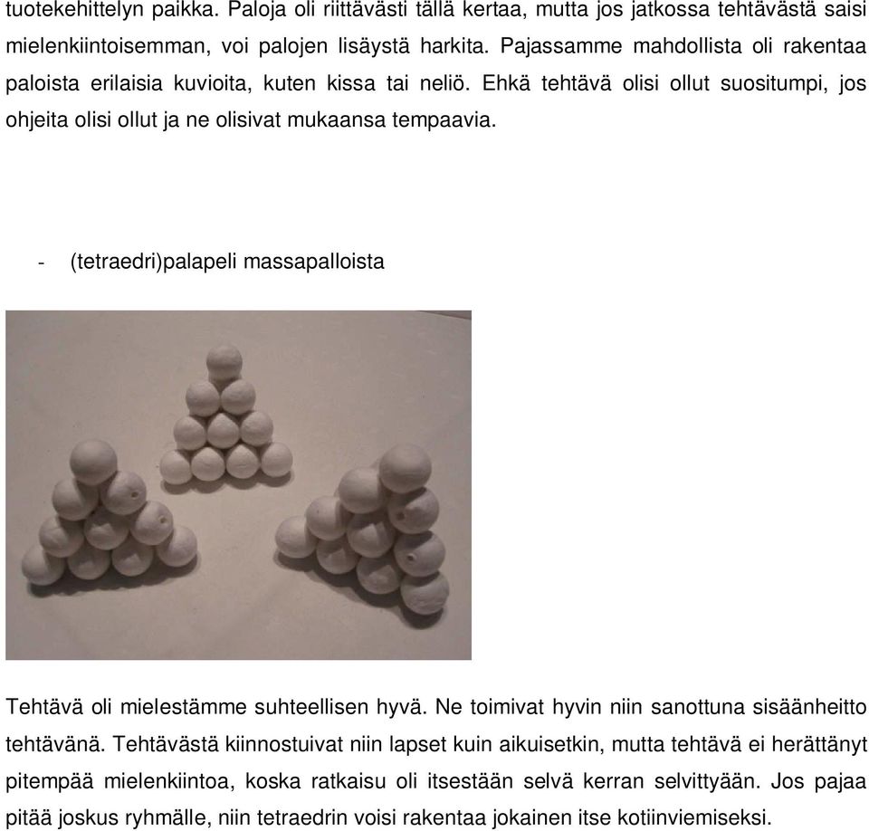 Ehkä tehtävä olisi ollut suositumpi, jos ohjeita olisi ollut ja ne olisivat mukaansa tempaavia. - (tetraedri)palapeli massapalloista Tehtävä oli mielestämme suhteellisen hyvä.