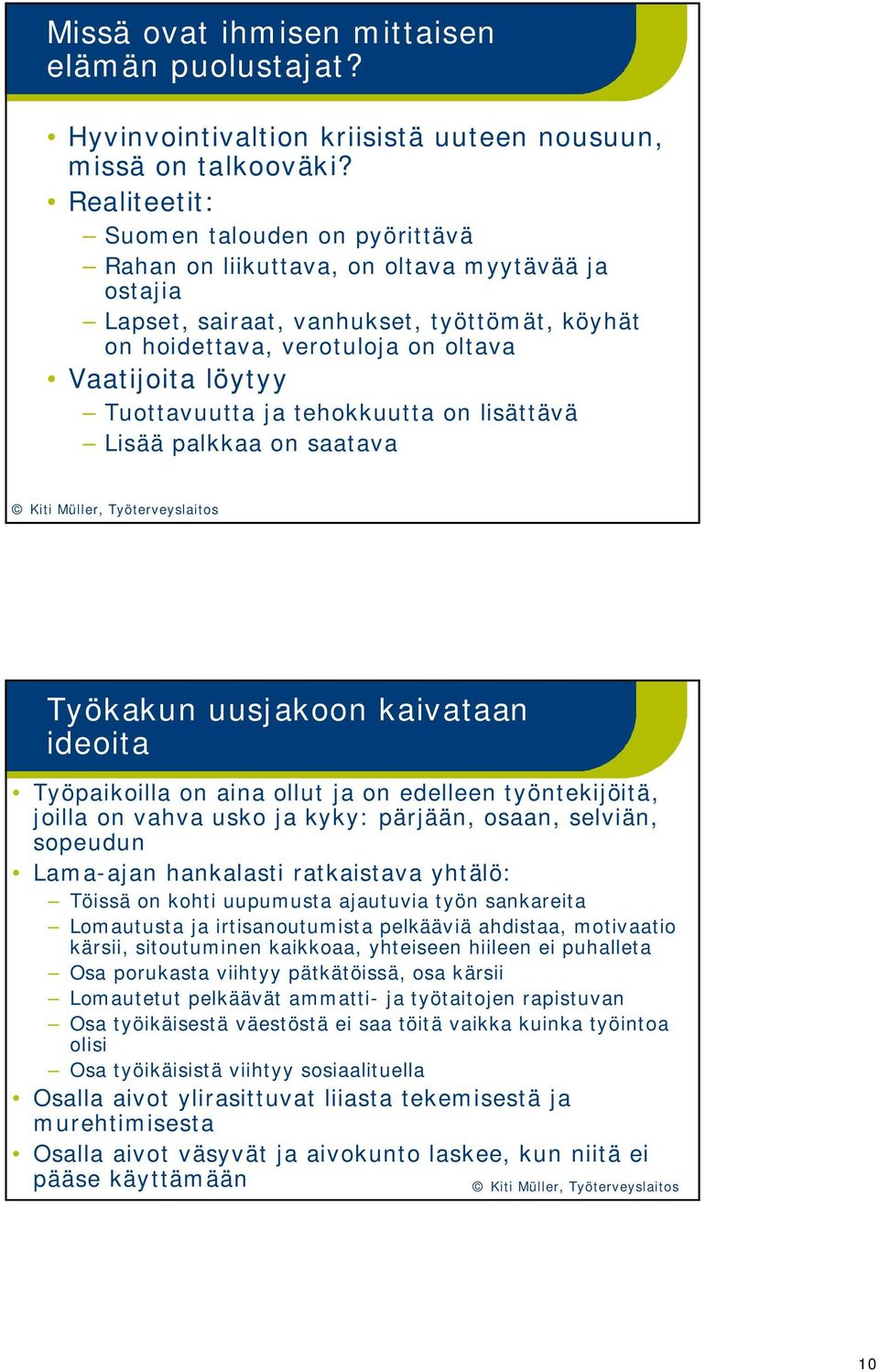 Tuottavuutta ja tehokkuutta on lisättävä Lisää palkkaa on saatava Työkakun uusjakoon kaivataan ideoita Työpaikoilla on aina ollut ja on edelleen työntekijöitä, joilla on vahva usko ja kyky: pärjään,