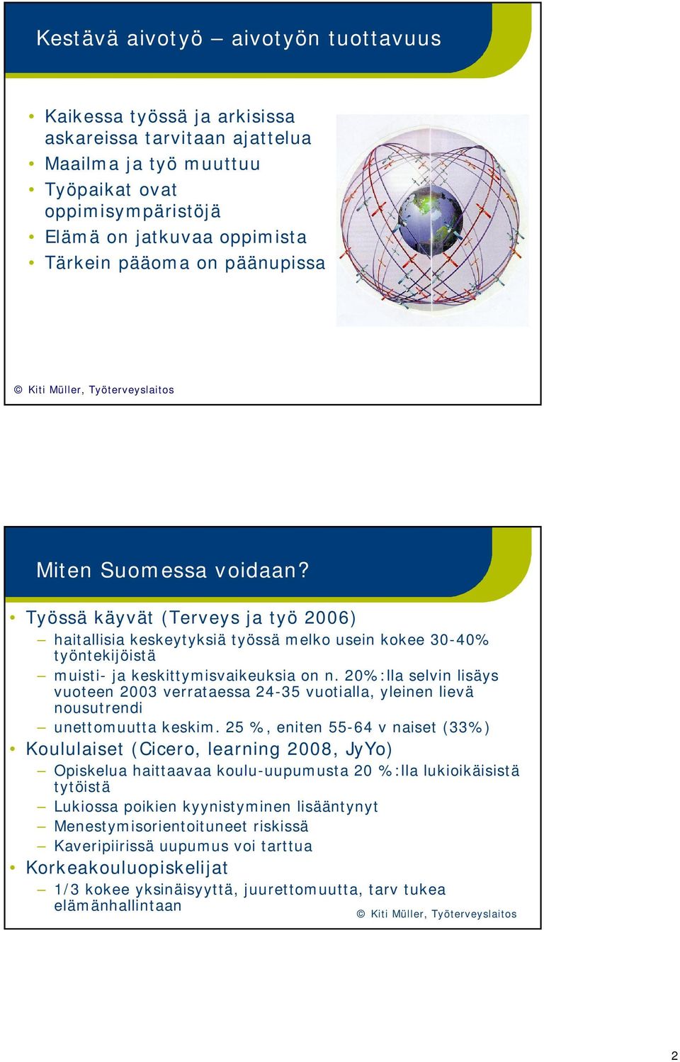 20%:lla selvin lisäys vuoteen 2003 verrataessa 24-35 vuotialla, yleinen lievä nousutrendi unettomuutta keskim.