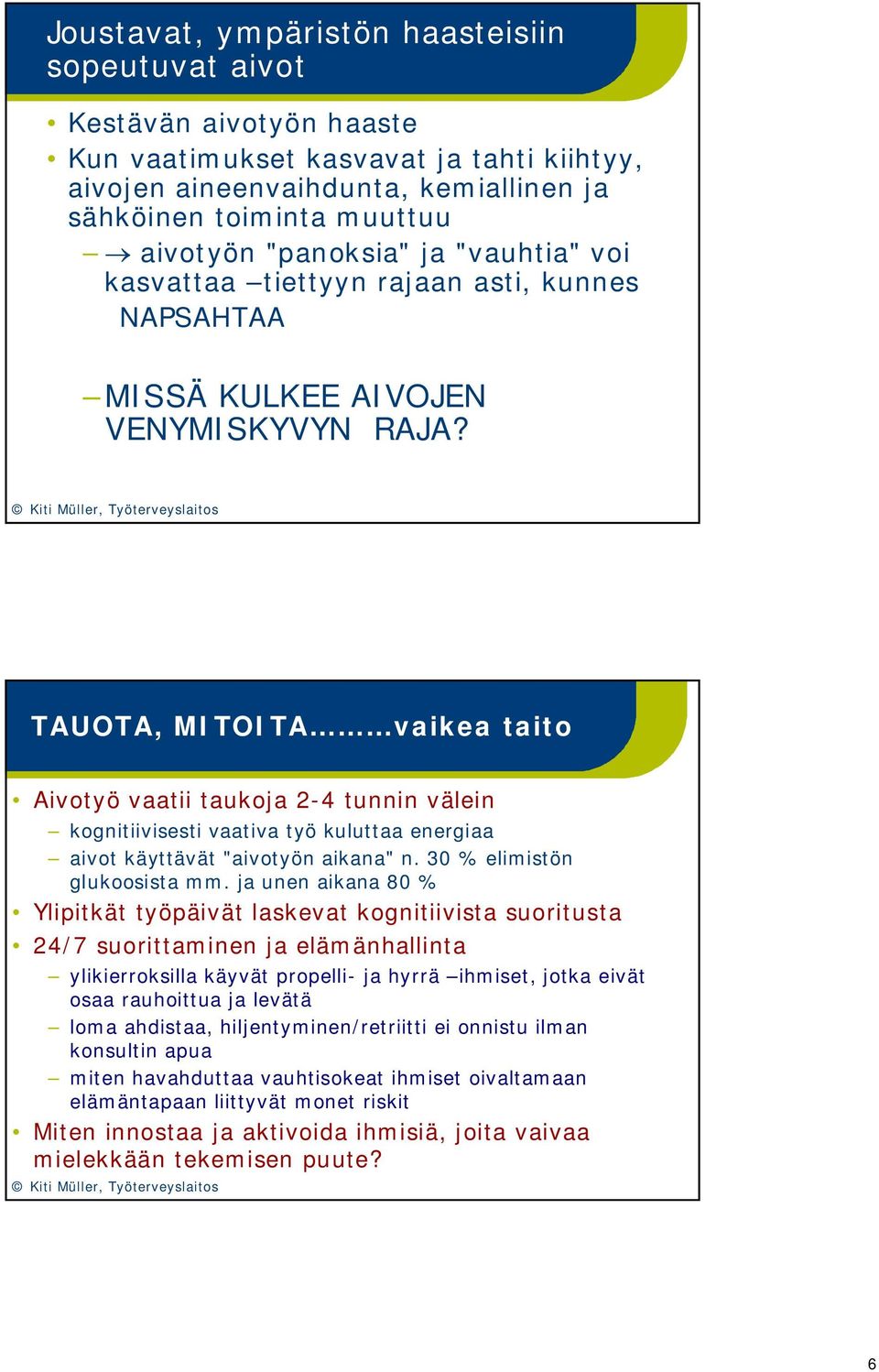 TAUOTA, MITOITA vaikea taito Aivotyö vaatii taukoja 2-4 tunnin välein kognitiivisesti vaativa työ kuluttaa energiaa aivot käyttävät "aivotyön aikana" n. 30 % elimistön glukoosista mm.