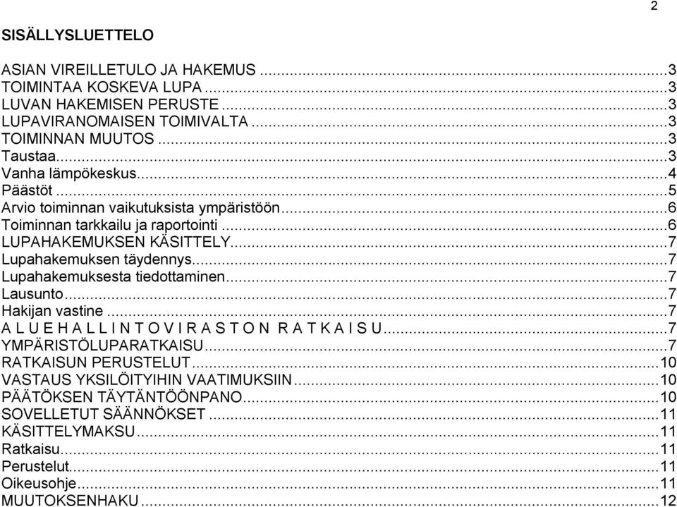 .. 7 Lupahakemuksesta tiedottaminen... 7 Lausunto... 7 Hakijan vastine... 7 A L U E H A L L I N T O V I R A S T O N R A T K A I S U... 7 YMPÄRISTÖLUPARATKAISU... 7 RATKAISUN PERUSTELUT.