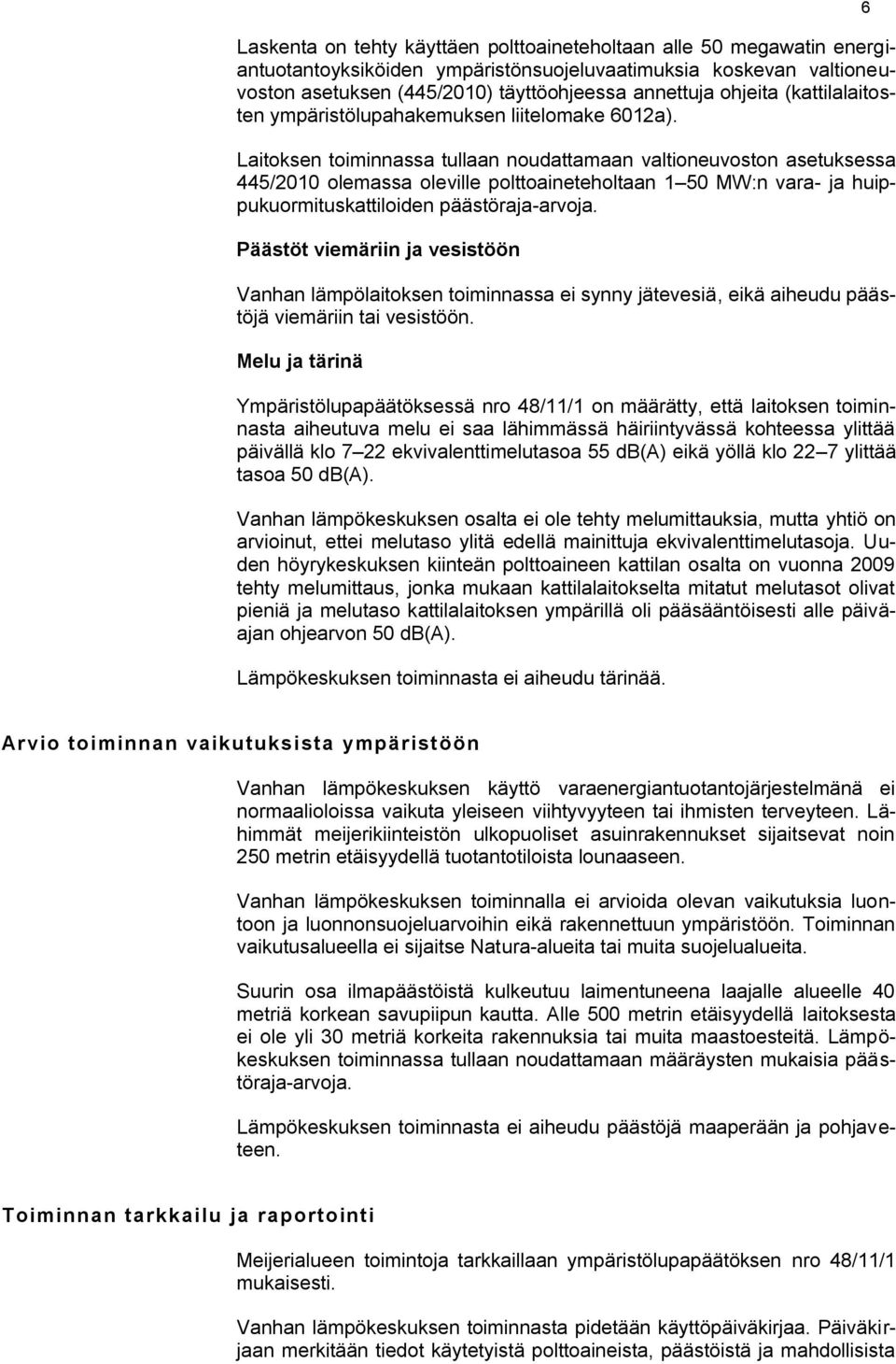 Laitoksen toiminnassa tullaan noudattamaan valtioneuvoston asetuksessa 445/2010 olemassa oleville polttoaineteholtaan 1 50 MW:n vara- ja huippukuormituskattiloiden päästöraja-arvoja.