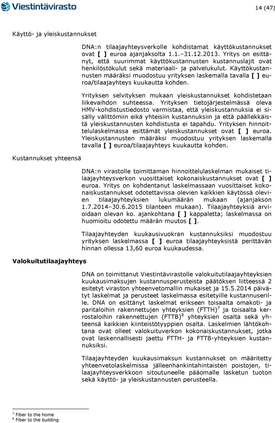 Käyttökustannusten määräksi muodostuu yrityksen laskemalla tavalla [ ] euroa/tilaajayhteys kuukautta kohden. Yrityksen selvityksen mukaan yleiskustannukset kohdistetaan liikevaihdon suhteessa.