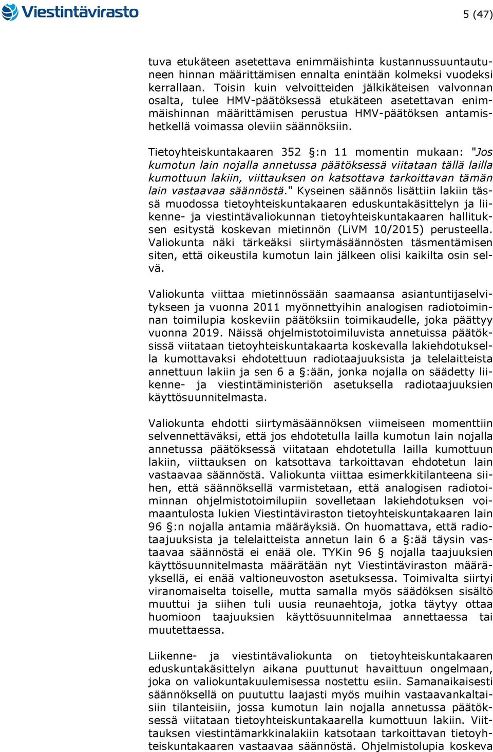 Tietoyhteiskuntakaaren 352 :n 11 momentin mukaan: "Jos kumotun lain nojalla annetussa päätöksessä viitataan tällä lailla kumottuun lakiin, viittauksen on katsottava tarkoittavan tämän lain vastaavaa