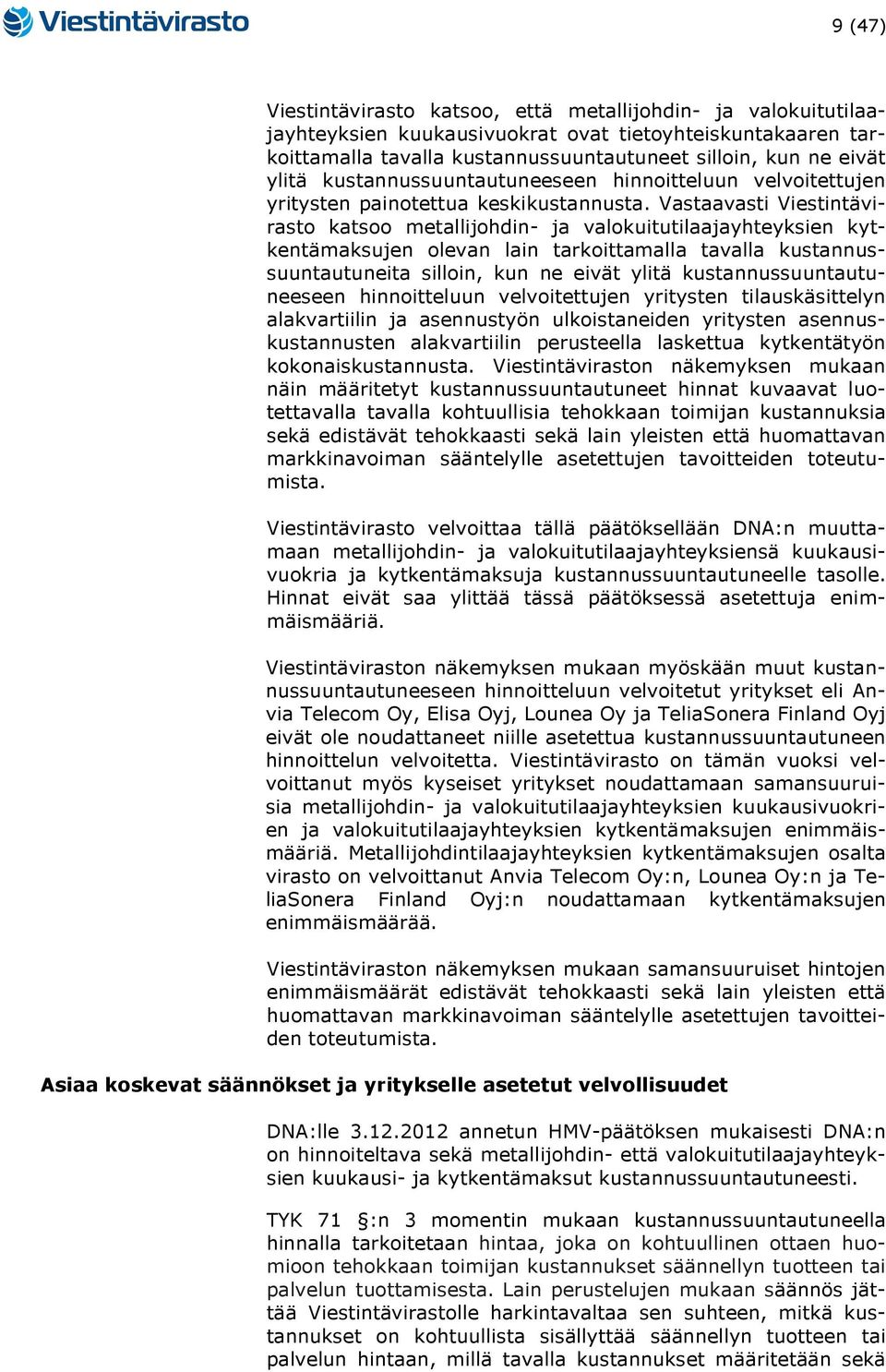 Vastaavasti Viestintävirasto katsoo metallijohdin- ja valokuitutilaajayhteyksien kytkentämaksujen olevan lain tarkoittamalla tavalla kustannussuuntautuneita silloin, kun ne eivät ylitä