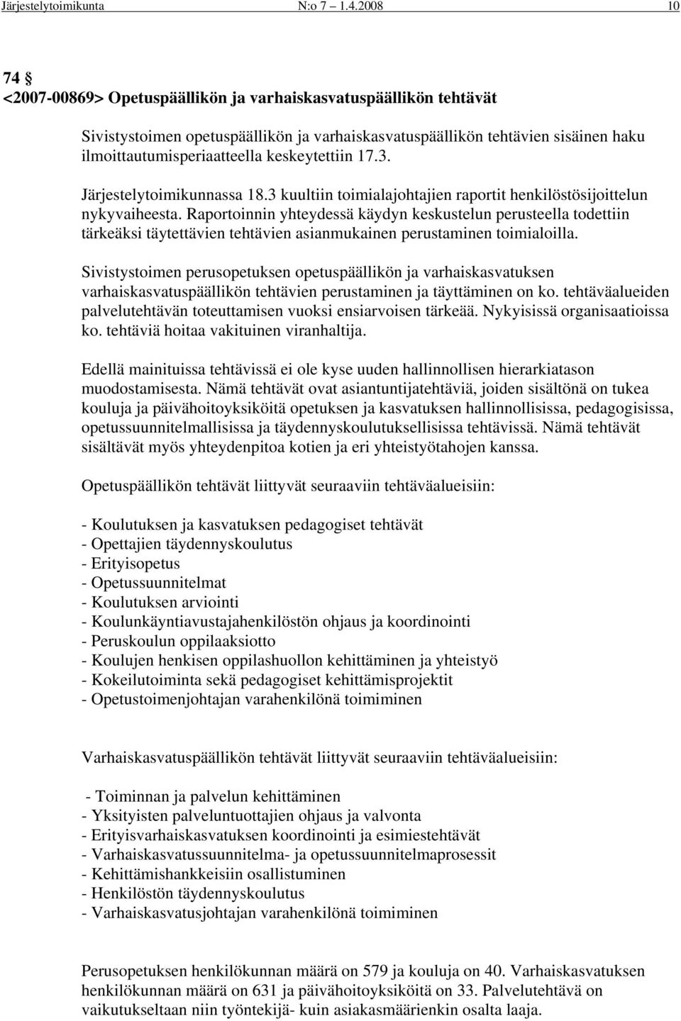 keskeytettiin 17.3. Järjestelytoimikunnassa 18.3 kuultiin toimialajohtajien raportit henkilöstösijoittelun nykyvaiheesta.