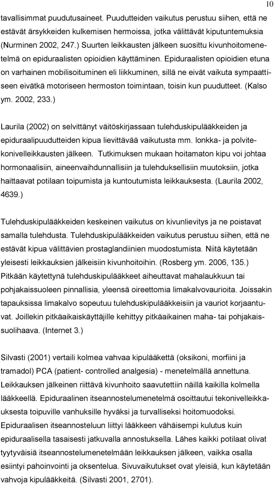 Epiduraalisten opioidien etuna on varhainen mobilisoituminen eli liikkuminen, sillä ne eivät vaikuta sympaattiseen eivätkä motoriseen hermoston toimintaan, toisin kun puudutteet. (Kalso ym. 2002, 233.