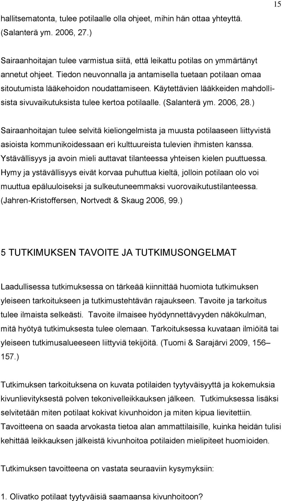 2006, 28.) Sairaanhoitajan tulee selvitä kieliongelmista ja muusta potilaaseen liittyvistä asioista kommunikoidessaan eri kulttuureista tulevien ihmisten kanssa.