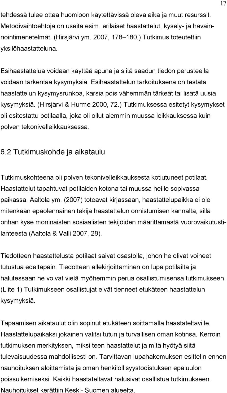 Esihaastattelun tarkoituksena on testata haastattelun kysymysrunkoa, karsia pois vähemmän tärkeät tai lisätä uusia kysymyksiä. (Hirsjärvi & Hurme 2000, 72.