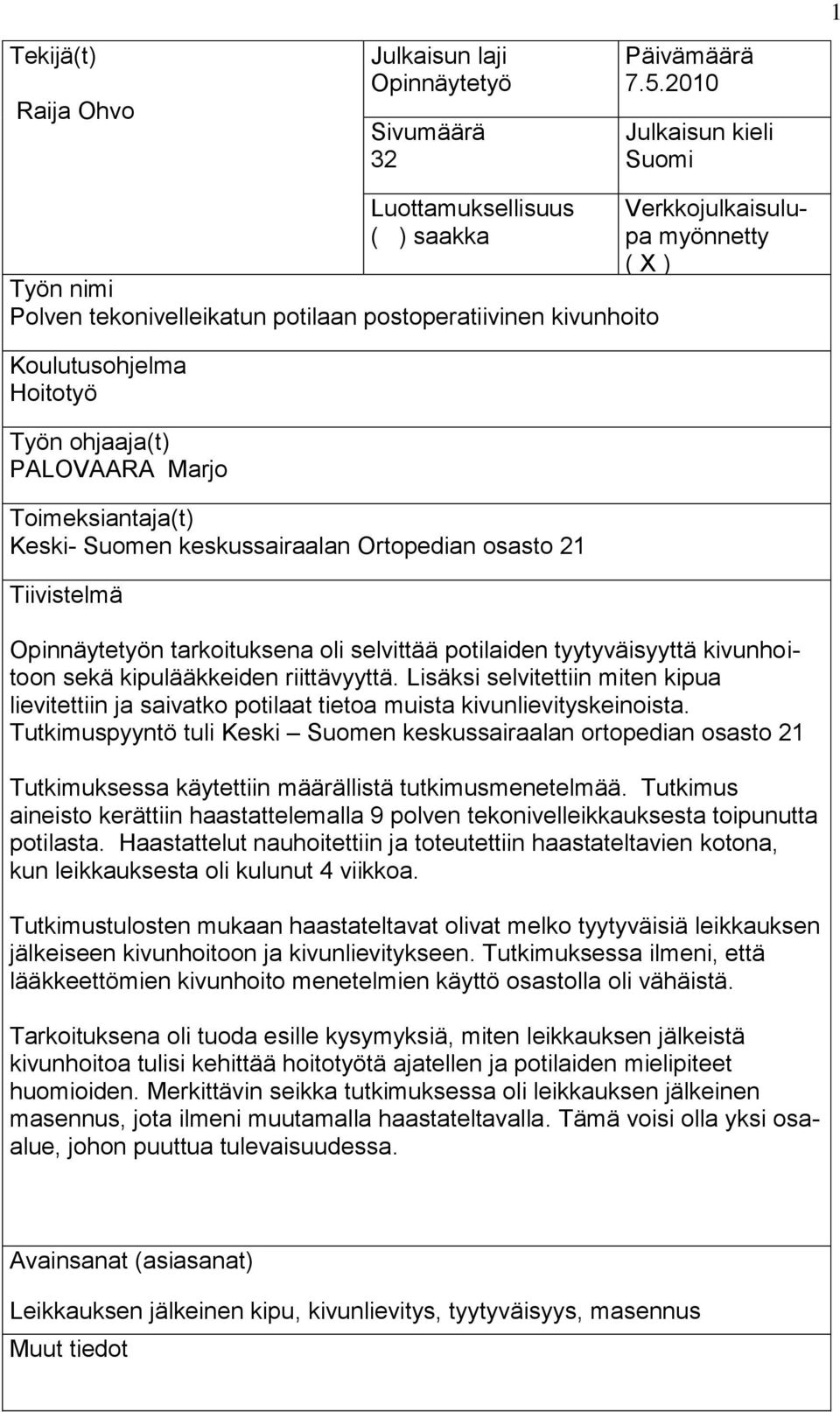 Toimeksiantaja(t) Keski- Suomen keskussairaalan Ortopedian osasto 21 Tiivistelmä Verkkojulkaisulupa myönnetty ( X ) Opinnäytetyön tarkoituksena oli selvittää potilaiden tyytyväisyyttä kivunhoitoon