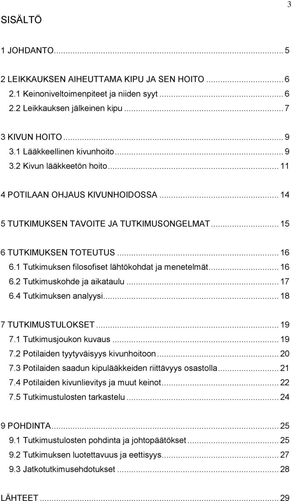 1 Tutkimuksen filosofiset lähtökohdat ja menetelmät... 16 6.2 Tutkimuskohde ja aikataulu... 17 6.4 Tutkimuksen analyysi... 18 7 TUTKIMUSTULOKSET... 19 7.1 Tutkimusjoukon kuvaus... 19 7.2 Potilaiden tyytyväisyys kivunhoitoon.