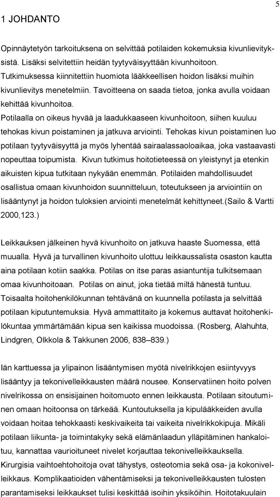 Potilaalla on oikeus hyvää ja laadukkaaseen kivunhoitoon, siihen kuuluu tehokas kivun poistaminen ja jatkuva arviointi.