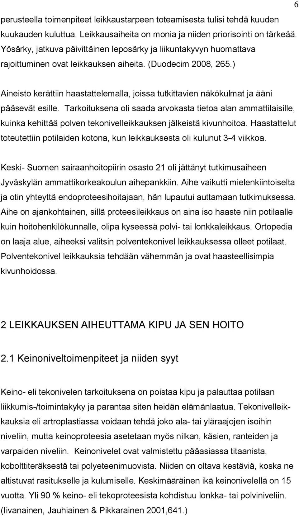 ) Aineisto kerättiin haastattelemalla, joissa tutkittavien näkökulmat ja ääni pääsevät esille.