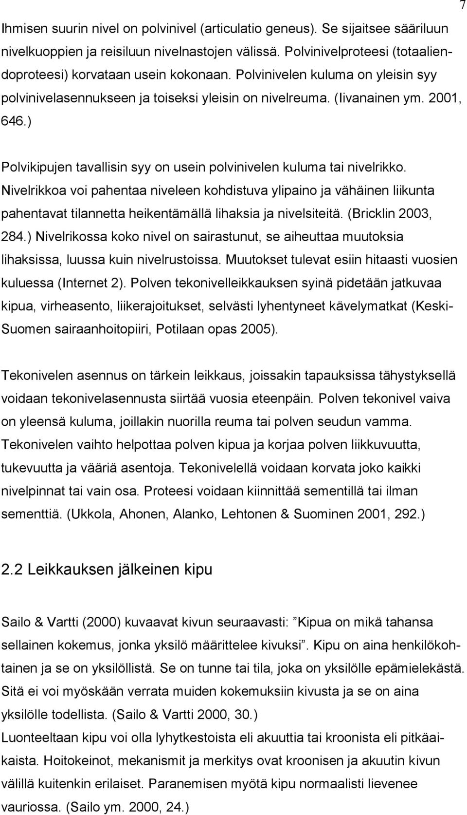 Nivelrikkoa voi pahentaa niveleen kohdistuva ylipaino ja vähäinen liikunta pahentavat tilannetta heikentämällä lihaksia ja nivelsiteitä. (Bricklin 2003, 284.