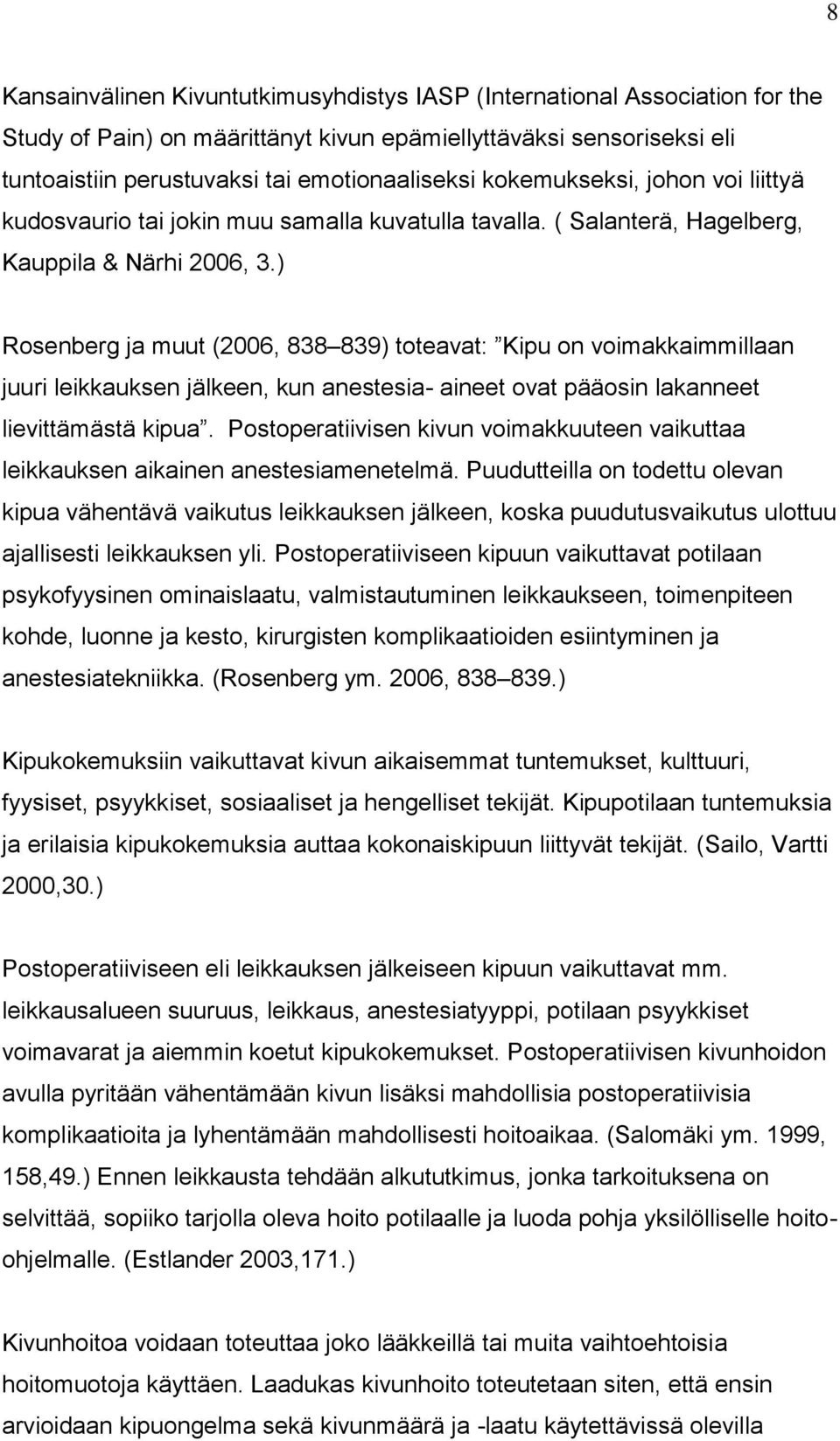 ) Rosenberg ja muut (2006, 838 839) toteavat: Kipu on voimakkaimmillaan juuri leikkauksen jälkeen, kun anestesia- aineet ovat pääosin lakanneet lievittämästä kipua.