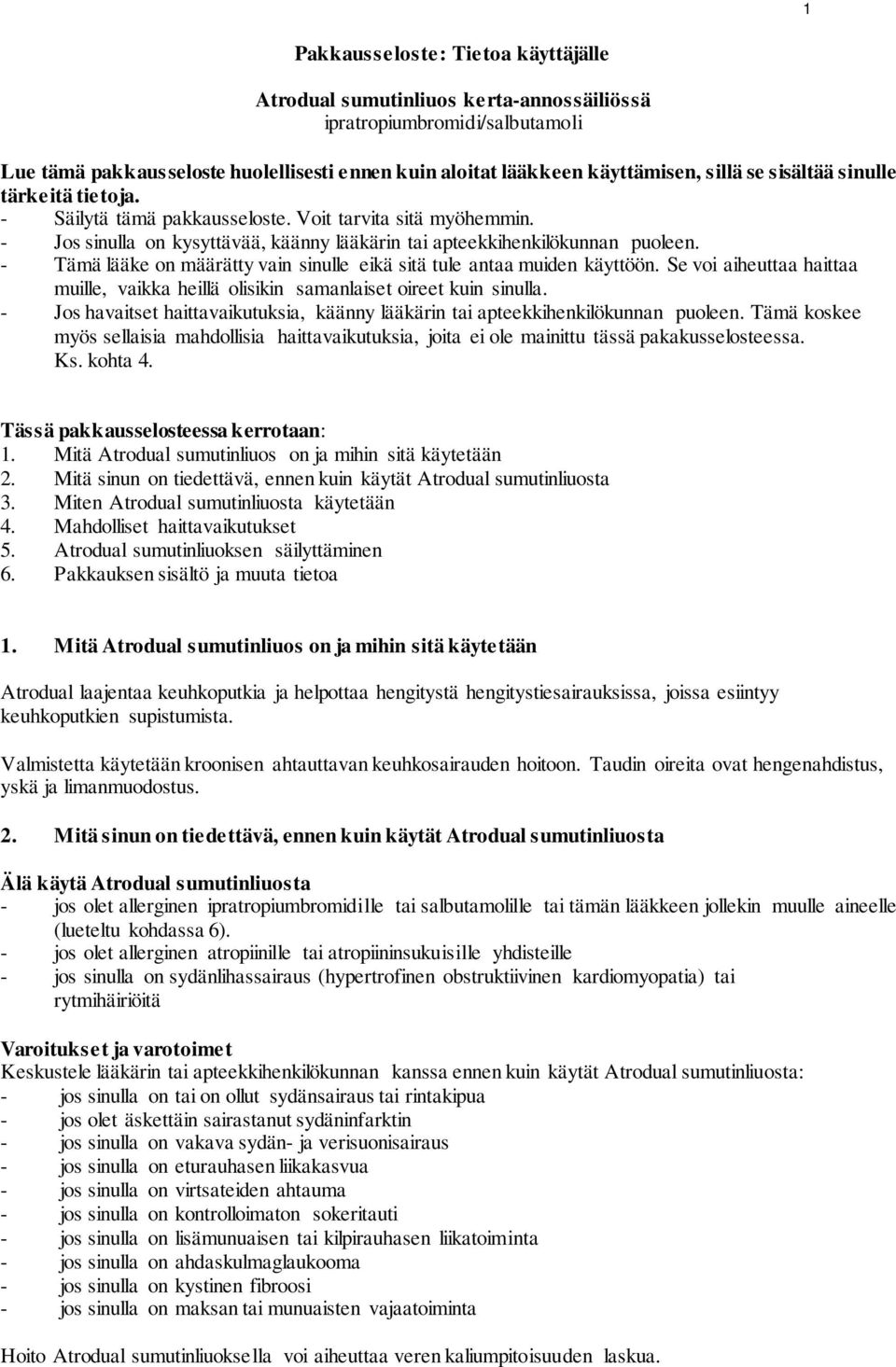 - Tämä lääke on määrätty vain sinulle eikä sitä tule antaa muiden käyttöön. Se voi aiheuttaa haittaa muille, vaikka heillä olisikin samanlaiset oireet kuin sinulla.