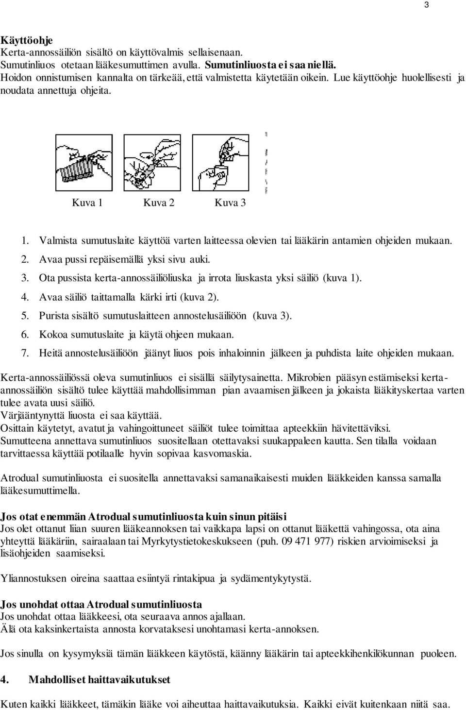 Valmista sumutuslaite käyttöä varten laitteessa olevien tai lääkärin antamien ohjeiden mukaan. 2. Avaa pussi repäisemällä yksi sivu auki. 3.