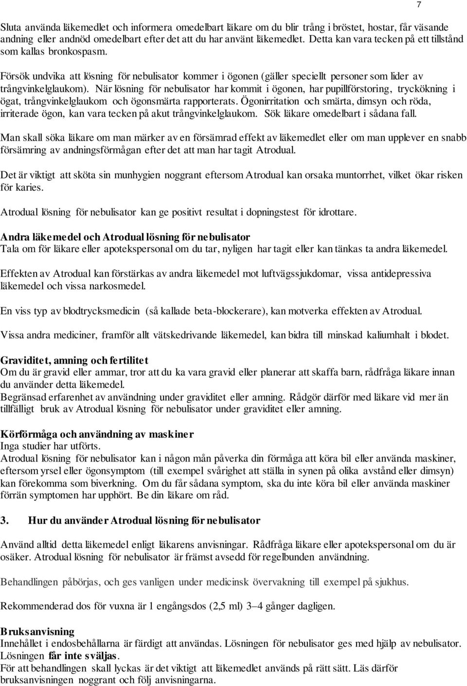 När lösning för nebulisator har kommit i ögonen, har pupillförstoring, tryckökning i ögat, trångvinkelglaukom och ögonsmärta rapporterats.