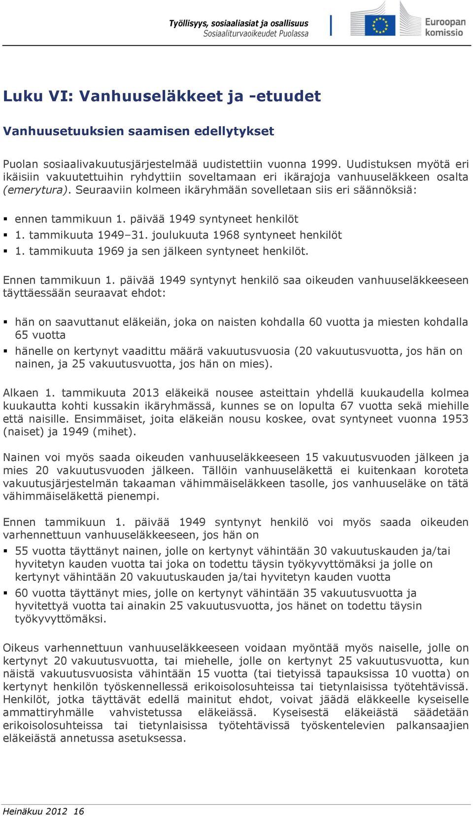 päivää 1949 syntyneet henkilöt 1. tammikuuta 1949 31. joulukuuta 1968 syntyneet henkilöt 1. tammikuuta 1969 ja sen jälkeen syntyneet henkilöt. Ennen tammikuun 1.