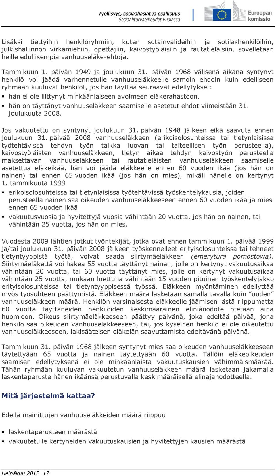 päivän 1968 välisenä aikana syntynyt henkilö voi jäädä varhennetulle vanhuuseläkkeelle samoin ehdoin kuin edelliseen ryhmään kuuluvat henkilöt, jos hän täyttää seuraavat edellytykset: hän ei ole