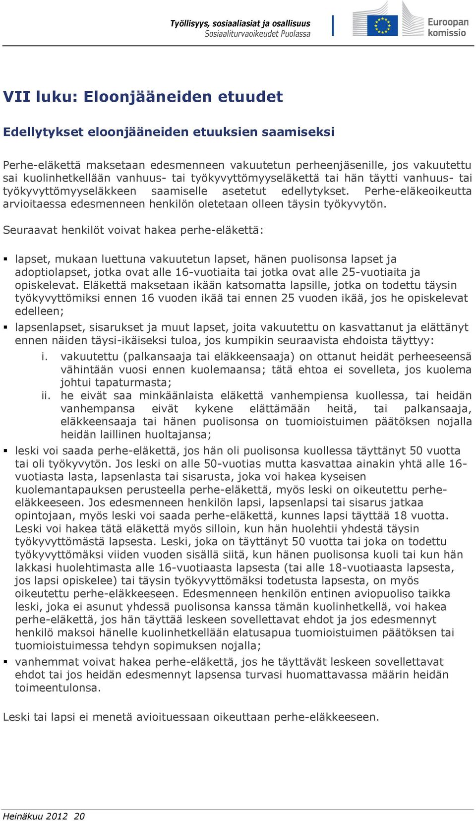 Seuraavat henkilöt voivat hakea perhe-eläkettä: lapset, mukaan luettuna vakuutetun lapset, hänen puolisonsa lapset ja adoptiolapset, jotka ovat alle 16-vuotiaita tai jotka ovat alle 25-vuotiaita ja