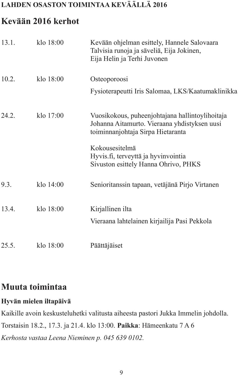 fi, terveyttä ja hyvinvointia Sivuston esittely Hanna Ohrivo, PHKS 9.3. klo 14:00 Senioritanssin tapaan, vetäjänä Pirjo Virtanen 13.4. klo 18:00 Kirjallinen ilta Vieraana lahtelainen kirjailija Pasi Pekkola 25.