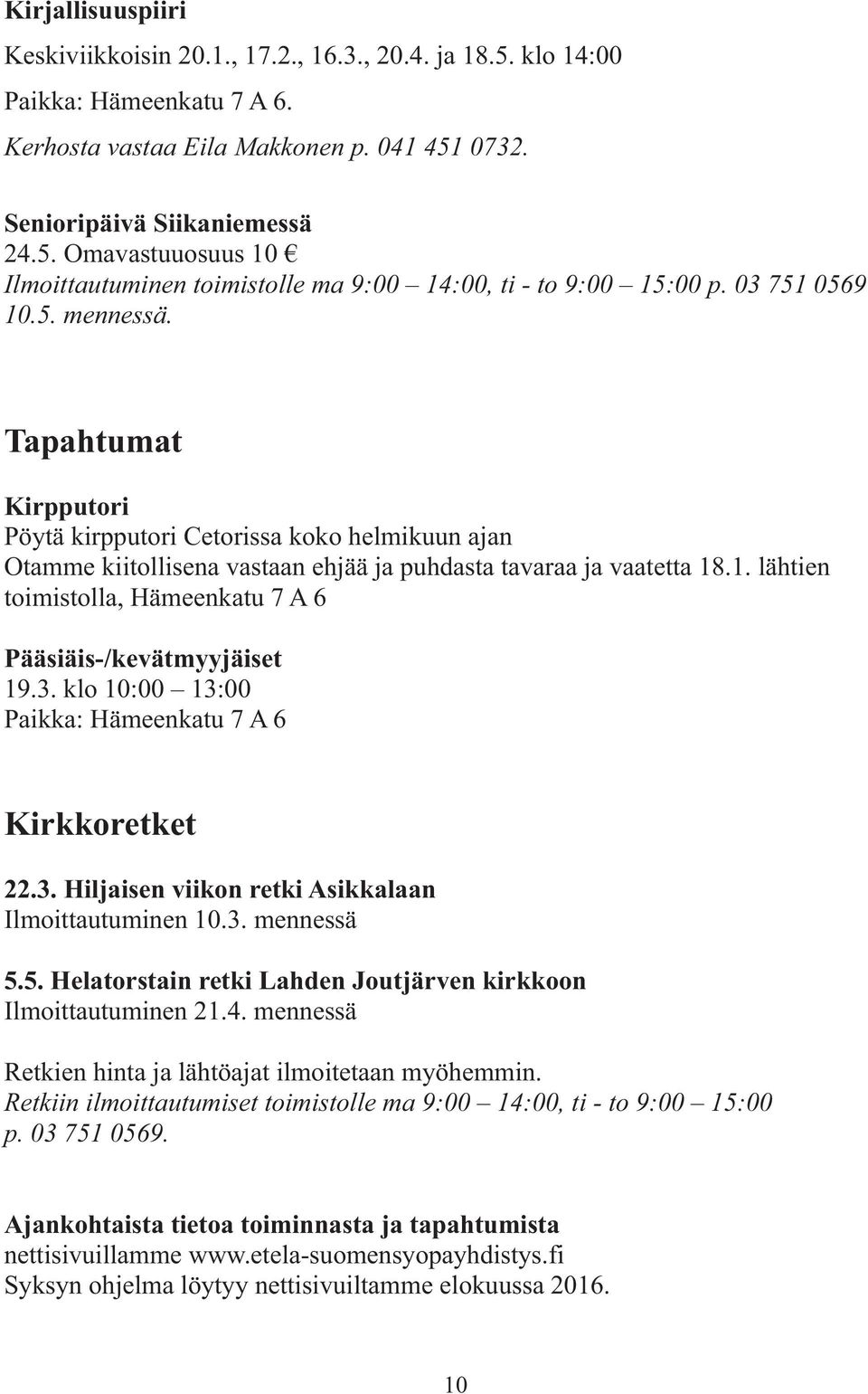 3. klo 10:00 13:00 Paikka: Hämeenkatu 7 A 6 Kirkkoretket 22.3. Hiljaisen viikon retki Asikkalaan Ilmoittautuminen 10.3. mennessä 5.5. Helatorstain retki Lahden Joutjärven kirkkoon Ilmoittautuminen 21.