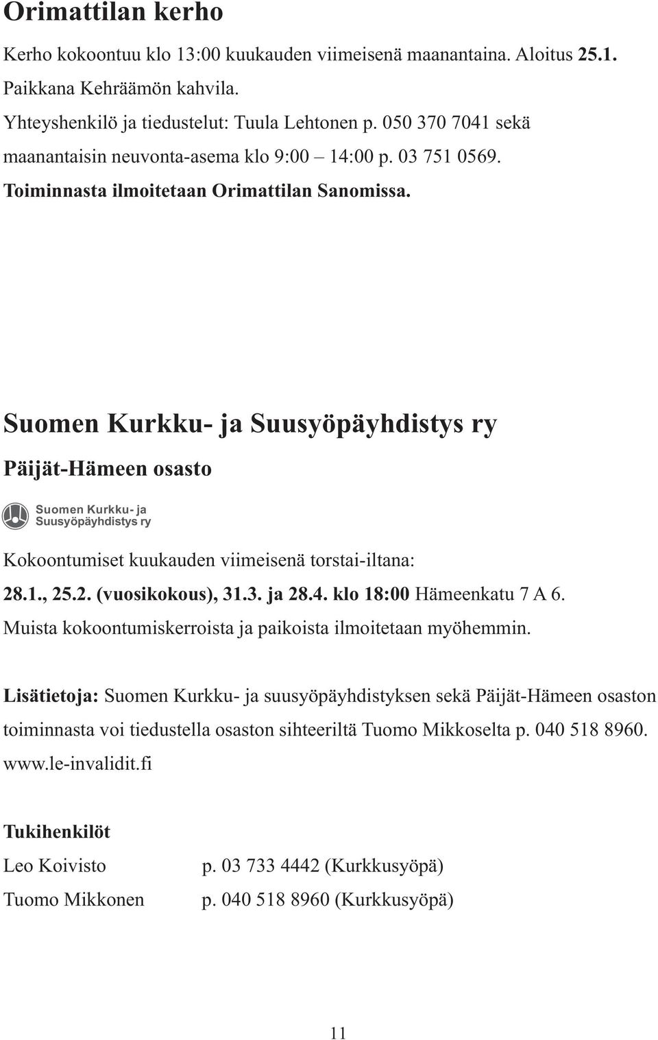 Suomen Kurkku- ja Suusyöpäyhdistys ry Päijät-Hämeen osasto Uwqogp"Mwtmmw/"lc Uwwu{úrå{jfkuv{u"t{ Kokoontumiset kuukauden viimeisenä torstai-iltana: 28.1., 25.2. (vuosikokous), 31.3. ja 28.4.