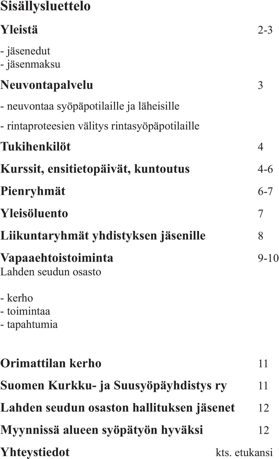 yhdistyksen jäsenille 8 Vapaaehtoistoiminta 9-10 Lahden seudun osasto - kerho - toimintaa - tapahtumia Orimattilan kerho 11 Suomen