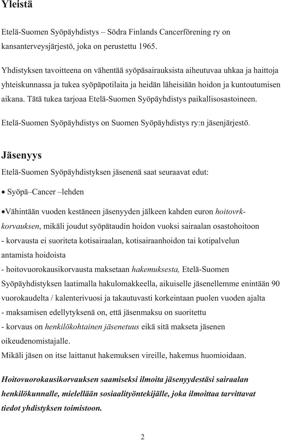 Tätä tukea tarjoaa Etelä-Suomen Syöpäyhdistys paikallisosastoineen. Etelä-Suomen Syöpäyhdistys on Suomen Syöpäyhdistys ry:n jäsenjärjestö.