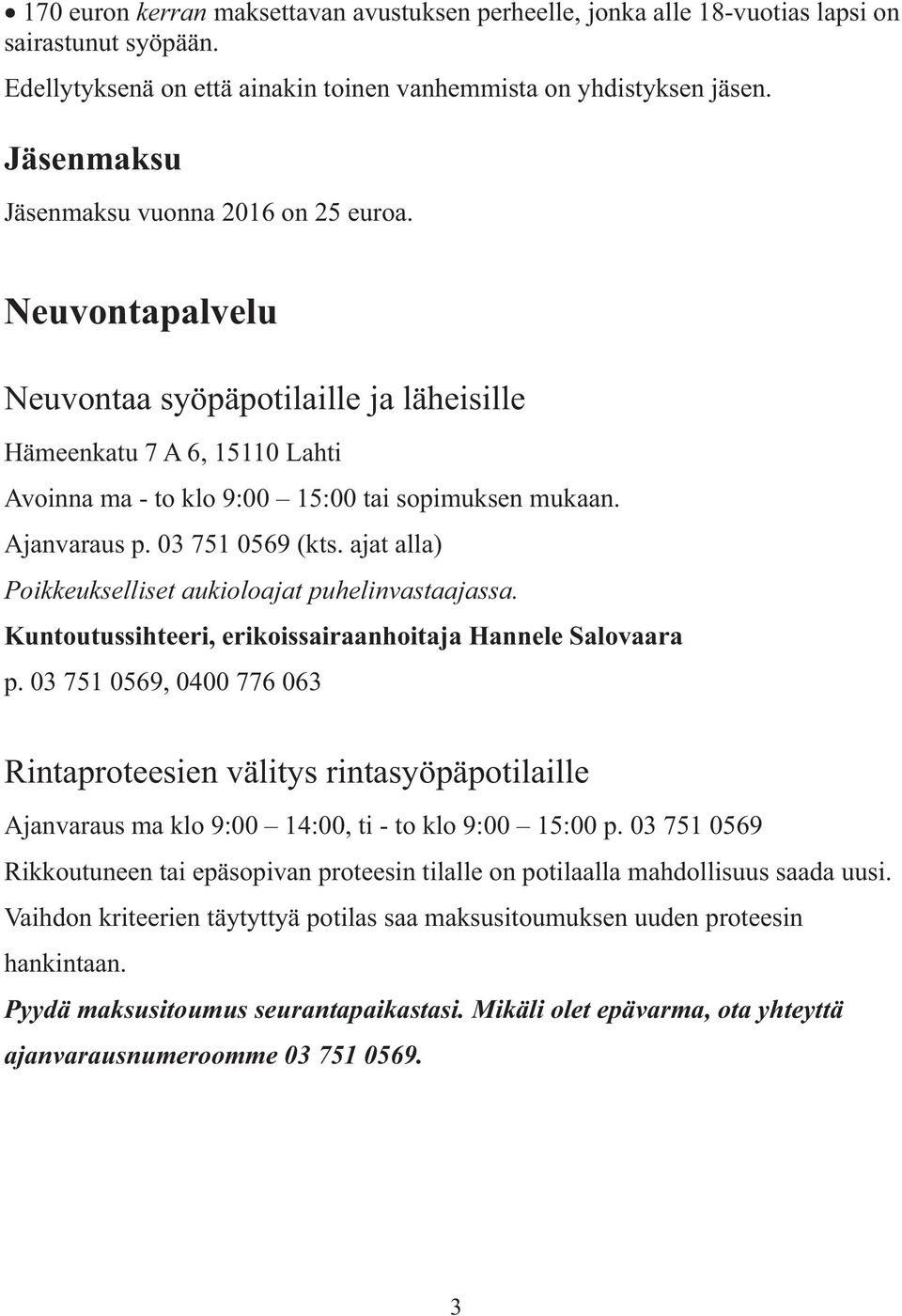 03 751 0569 (kts. ajat alla) Poikkeukselliset aukioloajat puhelinvastaajassa. Kuntoutussihteeri, erikoissairaanhoitaja Hannele Salovaara p.