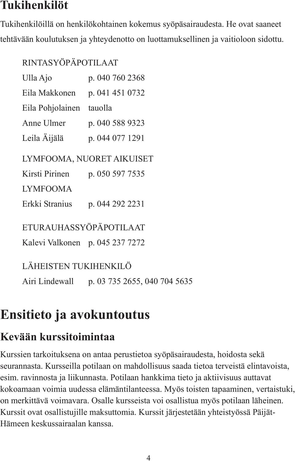 050 597 7535 LYMFOOMA Erkki Stranius p. 044 292 2231 ETURAUHASSYÖPÄPOTILAAT Kalevi Valkonen p. 045 237 7272 LÄHEISTEN TUKIHENKILÖ Airi Lindewall p.