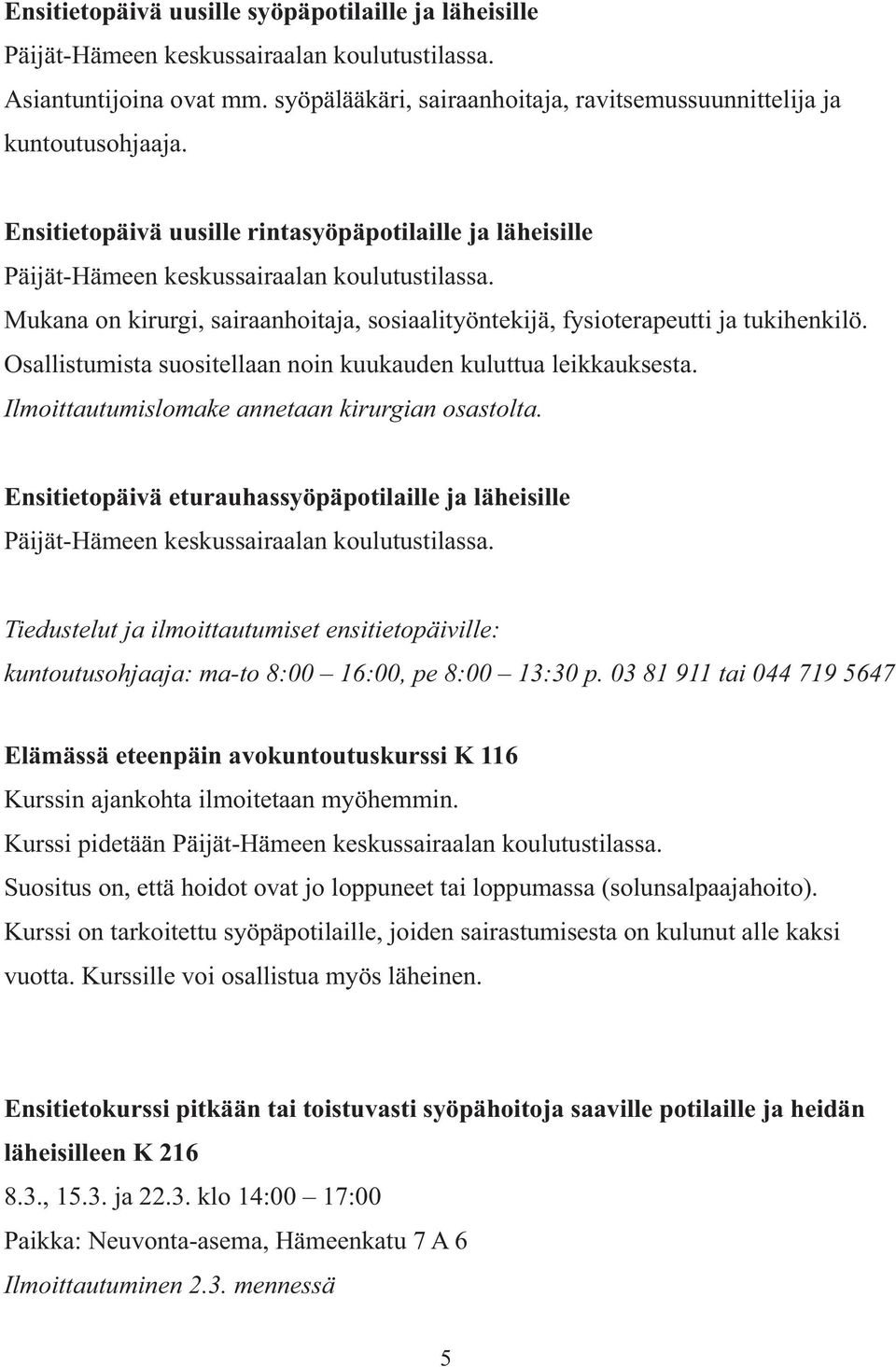 Osallistumista suositellaan noin kuukauden kuluttua leikkauksesta. Ilmoittautumislomake annetaan kirurgian osastolta.